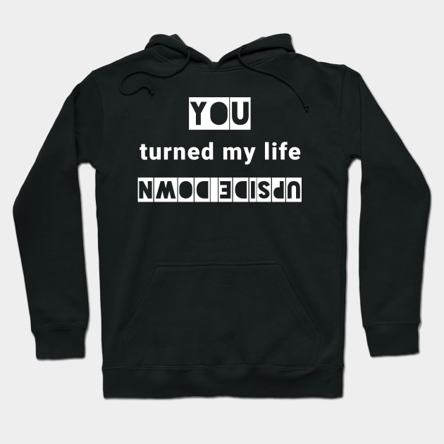 You turned my life upside down Hoodie by IndiPrintables